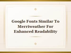 Best Google Fonts Similar to Merriweather for Superior Readability