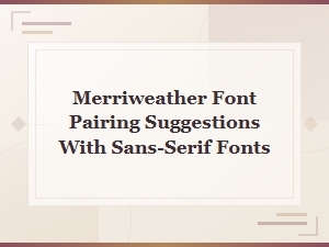 Best Merriweather Font Pairings with Sans-Serif Google Fonts
