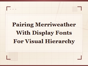 Merriweather Display Font Pairings for Strong Visual Hierarchy
