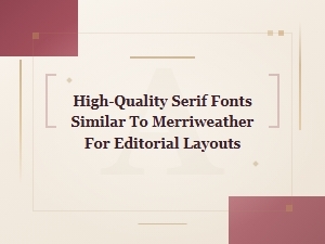 Premium Serif Fonts Like Merriweather for Editorial Design