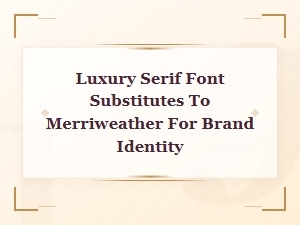 Premium Serif Font Alternatives to Merriweather for Luxury Brand Identity