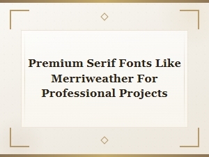 Premium Serif Fonts Like Merriweather for Professional Design Projects
