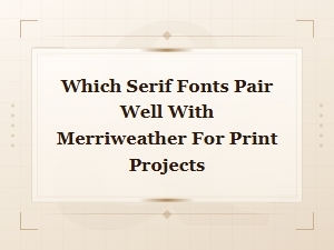 Best Serif Font Pairings with Merriweather for Print Projects