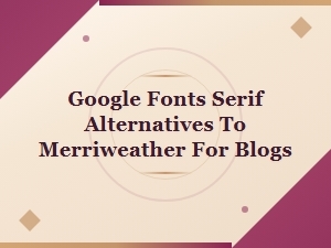 Best Google Fonts Serif Alternatives to Merriweather for Blog Design